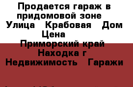 Продается гараж в придомовой зоне  › Улица ­ Крабовая › Дом ­ 3 › Цена ­ 140 000 - Приморский край, Находка г. Недвижимость » Гаражи   